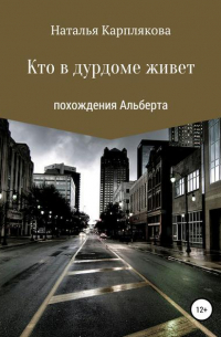 Наталья Сергеевна Карплякова - Кто в дурдоме живет. Похождения Альберта