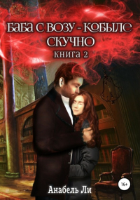 Анабель Ли - Баба с возу, кобыле – скучно. Книга 2