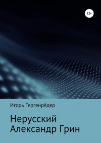 Игорь Гергенрёдер - Нерусский Александр Грин