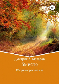 Дмитрий А. Макаров - Вместе. Сборник рассказов