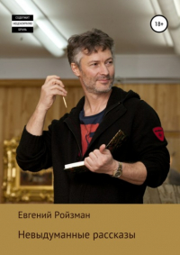 Евгений Ройзман - Невыдуманные рассказы