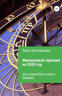 Луиза Юрьевна Автандилова - Финансовый гороскоп на 2020 год для знаков Восточного зодиака