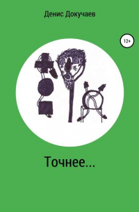 Денис Дмитриевич Докучаев - Точнее. ..