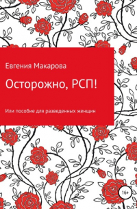 Евгения Сергеевна Макарова - Осторожно, РСП! Или пособие для разведенных женщин