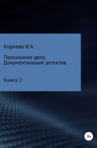 Ирина Александровна Корнева - Пенсионное дело. Документальный детектив. Книга 2