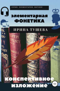 Ирина Ивановна Тушева - Элементарная фонетика. Конспективное изложение