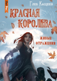 Глеб Кащеев - Живые отражения: Красная королева