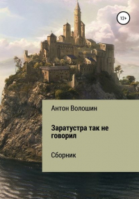 Антон Александрович Волошин - Заратустра так не говорил