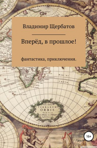 Владимир Викторович Щербатов - Вперёд, в прошлое!