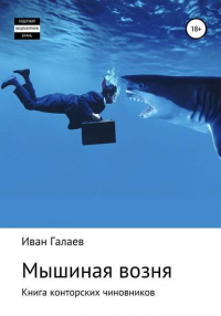 Иван Галаев - Мышиная возня. Книга конторских чиновников