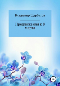 Владимир Викторович Щербатов - Предложения к 8 марта