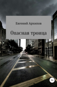 Евгений Архипов - Опасная троица