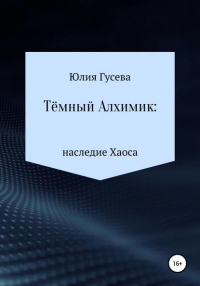 Юлия Николаевна Гусева - Тёмный Алхимик: наследие Хаоса