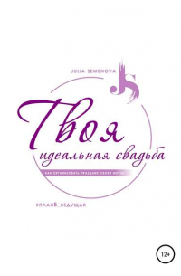 Юлия Семенова - Твоя идеальная свадьба, или Как организовать свадьбу своей мечты