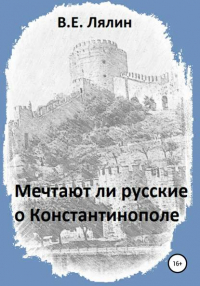 Вячеслав Егорович Лялин - Мечтают ли русские о Константинополе