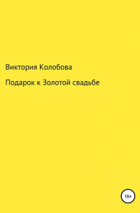 Виктория Колобова - Подарок к Золотой свадьбе