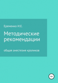 Иван Евгеньевич Еременко - Методические рекомендации для ветеринарных врачей по общей анестезии кроликов с применением инъекционных препаратов