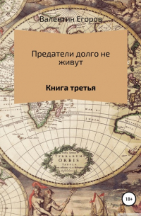 Валентин Александрович Егоров - Предатели долго не живут. Книга третья