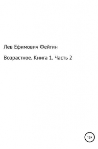 Лев Ефимович Фейгин - Возрастное. Книга 1. Часть 2