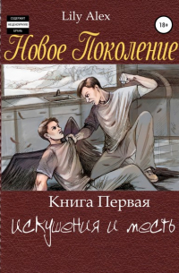 Lily Alex - Новое Поколение. Книга Первая, или Искушения и месть