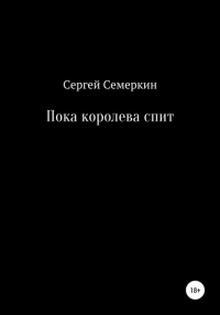 Сергей Владимирович Семеркин - Пока королева спит