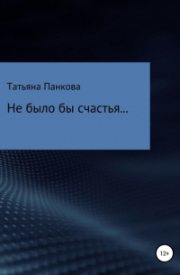 Татьяна Александровна Панкова - Не было бы счастья…