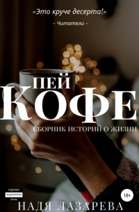 Надя Лазарева - Пей кофе. Сборник историй о жизни