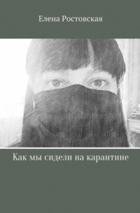 Елена Константиновна Ростовская - Как мы сидели на карантине