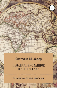 Светлана Шнайдер - НЕЗАПЛАНИРОВАННОЕ ПУТЕШЕСТВИЕ. Книга вторая. Инопланетная миссия