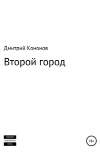 Дмитрий Алексеевич Кононов - Второй город. Сборник рассказов