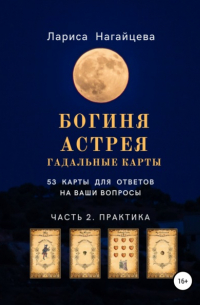 Лариса Владимировна Нагайцева - Гадальные карты Богиня Астрея. Часть 2. Практика