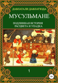 Давлатали Давлатзода - Мусульмане: подлинная история расцвета и упадка