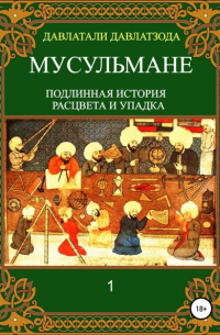 Мусульмане: подлинная история расцвета и упадка