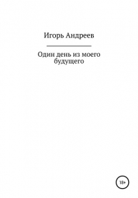 Игорь Александрович Андреев - Один день из моего будущего