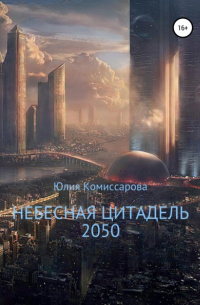 Юлия Фёдоровна Комиссарова - Небесная цитадель – 2050