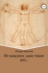 Оскар Шкатов - Не каждому дано такое вот…