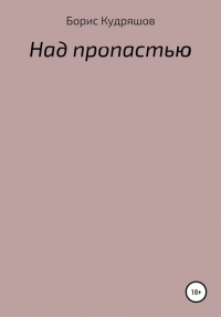 Борис Олегович Кудряшов - Над пропастью