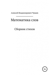 Алексей Владимирович Чуваев - Математика слов. Сборник стихов