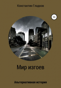 Константин Александрович Гладков - Мир изгоев