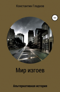 Константин Александрович Гладков - Мир изгоев