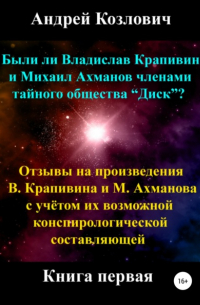 Андрей Михайлович Козлович - Были ли Владислав Крапивин и Михаил Ахманов членами тайного общества Диск