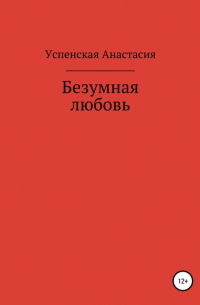 Анастасия Игоревна Успенская - Безумная любовь