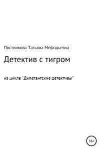 Татьяна Мефодьевна Постникова - Детектив с тигром. Из цикла «Дилетантские детективы»