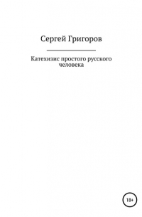 Сергей Львович Григоров - Катехизис простого русского человека