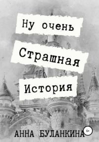 Анна Сергеевна Буланкина - Ну очень страшная история