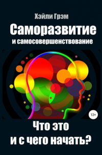 Хэйли Грэм - Саморазвитие и самосовершенствование. Что это и с чего начать?