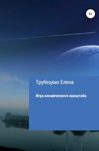 Елена Трубецких - Игра космического масштаба