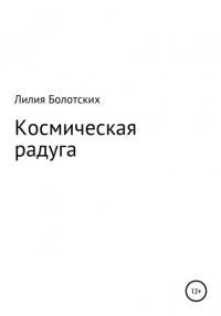 Лилия Федоровна Болотских - Космическая радуга