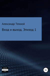 Александр Валерьевич Темной - Вход и выход. Эпизод 1