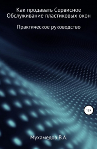 Вениамин Александрович Мухамедов - Как продавать сервисное обслуживание пластиковых окон